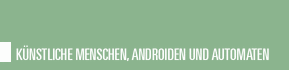 Künstliche Menschen, Androiden und Automaten